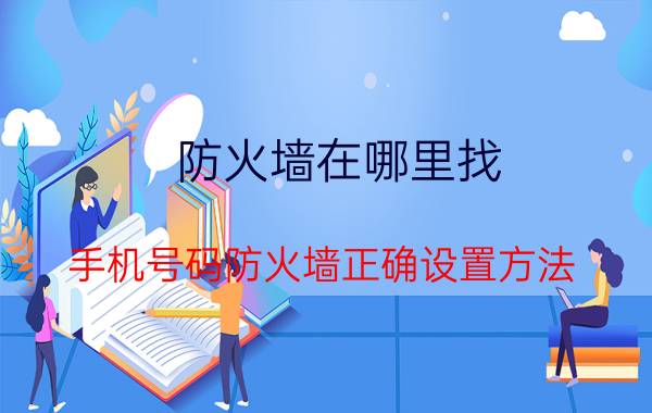 防火墙在哪里找 手机号码防火墙正确设置方法？